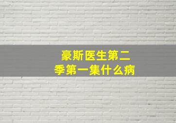 豪斯医生第二季第一集什么病