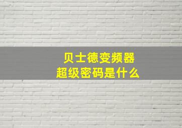 贝士德变频器超级密码是什么