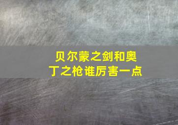 贝尔蒙之剑和奥丁之枪谁厉害一点