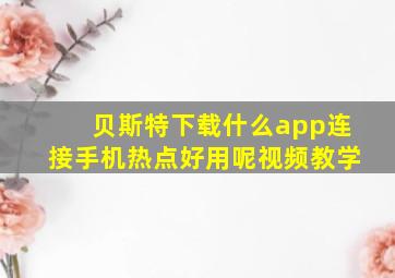 贝斯特下载什么app连接手机热点好用呢视频教学