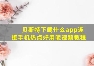 贝斯特下载什么app连接手机热点好用呢视频教程