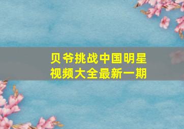 贝爷挑战中国明星视频大全最新一期