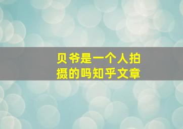 贝爷是一个人拍摄的吗知乎文章