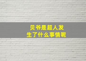 贝爷是超人发生了什么事情呢