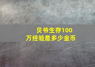 贝爷生存100万经验是多少金币