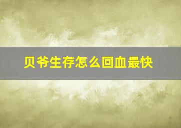 贝爷生存怎么回血最快