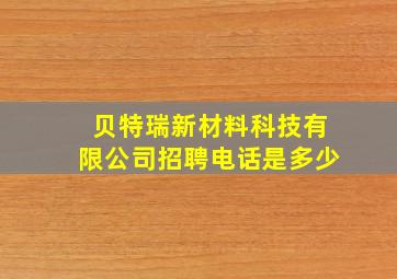 贝特瑞新材料科技有限公司招聘电话是多少