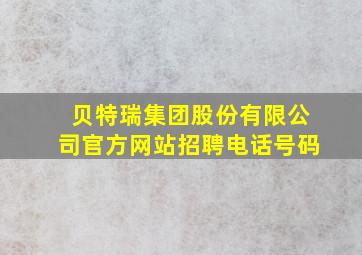 贝特瑞集团股份有限公司官方网站招聘电话号码