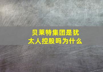 贝莱特集团是犹太人控股吗为什么