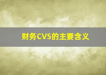 财务CVS的主要含义