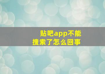 贴吧app不能搜索了怎么回事