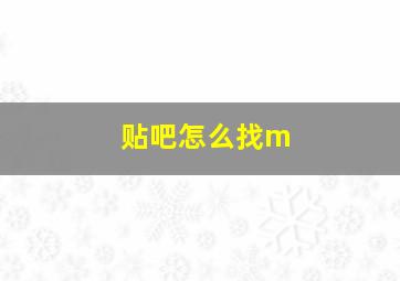 贴吧怎么找m