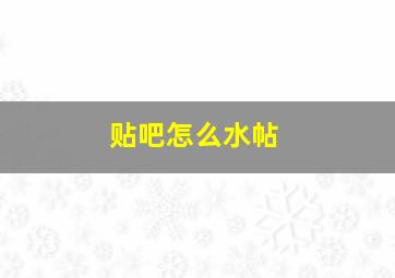 贴吧怎么水帖