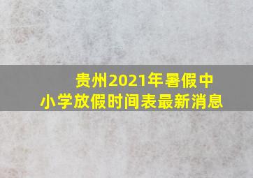 贵州2021年暑假中小学放假时间表最新消息