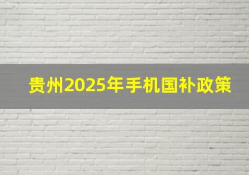 贵州2025年手机国补政策