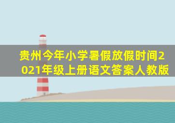 贵州今年小学暑假放假时间2021年级上册语文答案人教版