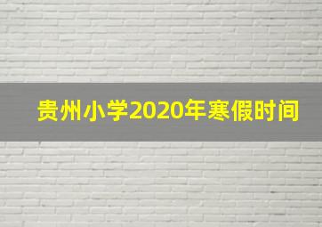 贵州小学2020年寒假时间