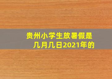 贵州小学生放暑假是几月几日2021年的