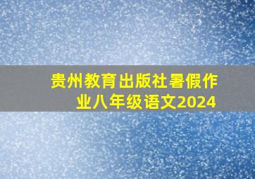 贵州教育出版社暑假作业八年级语文2024