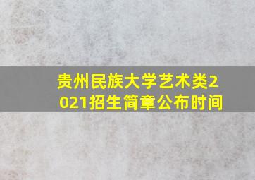 贵州民族大学艺术类2021招生简章公布时间