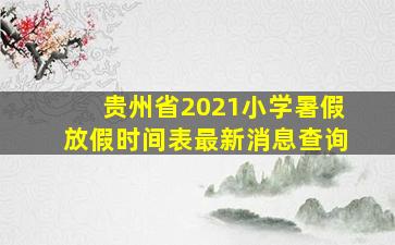 贵州省2021小学暑假放假时间表最新消息查询