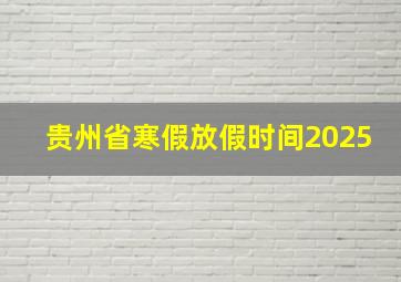 贵州省寒假放假时间2025