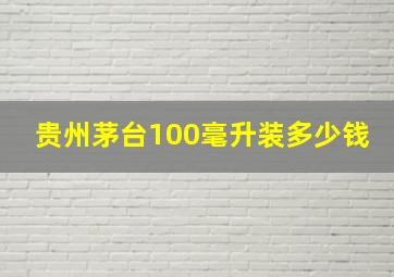 贵州茅台100毫升装多少钱