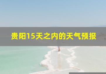 贵阳15天之内的天气预报