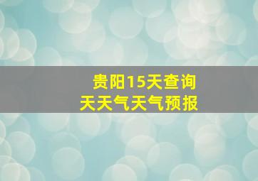 贵阳15天查询天天气天气预报