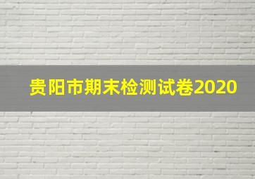 贵阳市期末检测试卷2020