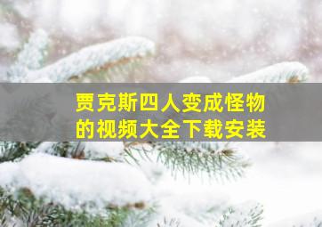 贾克斯四人变成怪物的视频大全下载安装