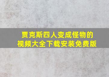 贾克斯四人变成怪物的视频大全下载安装免费版