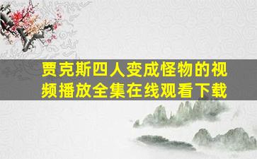 贾克斯四人变成怪物的视频播放全集在线观看下载