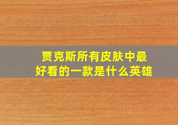 贾克斯所有皮肤中最好看的一款是什么英雄