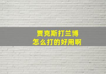 贾克斯打兰博怎么打的好用啊