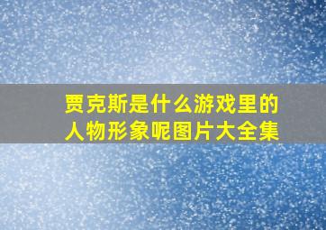 贾克斯是什么游戏里的人物形象呢图片大全集