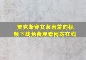 贾克斯穿女装害羞的视频下载免费观看网站在线