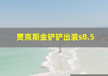 贾克斯金铲铲出装s8.5