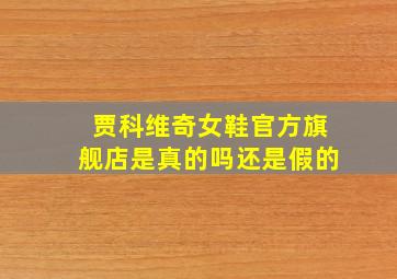 贾科维奇女鞋官方旗舰店是真的吗还是假的