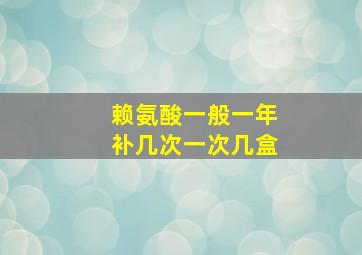 赖氨酸一般一年补几次一次几盒