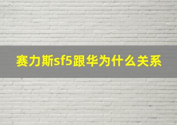 赛力斯sf5跟华为什么关系