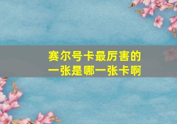 赛尔号卡最厉害的一张是哪一张卡啊