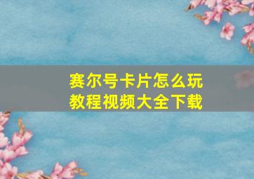 赛尔号卡片怎么玩教程视频大全下载