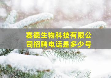 赛德生物科技有限公司招聘电话是多少号