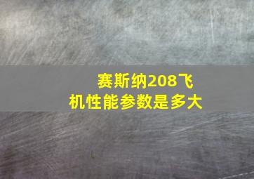 赛斯纳208飞机性能参数是多大