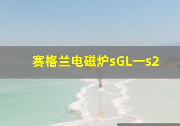 赛格兰电磁炉sGL一s2