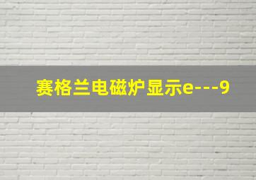 赛格兰电磁炉显示e---9