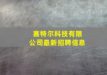 赛特尔科技有限公司最新招聘信息