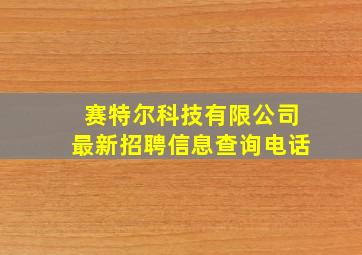 赛特尔科技有限公司最新招聘信息查询电话