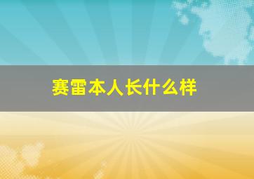 赛雷本人长什么样